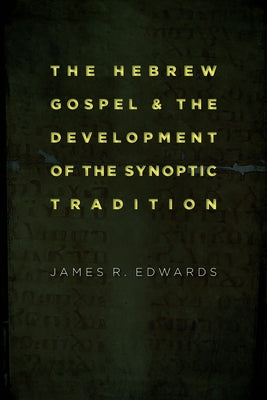 The Hebrew Gospel and the Development of the Synoptic Tradition by Edwards, James R.