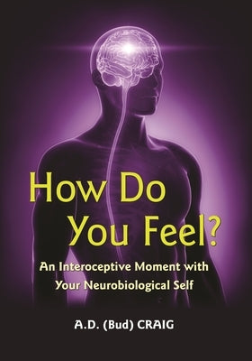 How Do You Feel?: An Interoceptive Moment with Your Neurobiological Self by Craig, A. D.