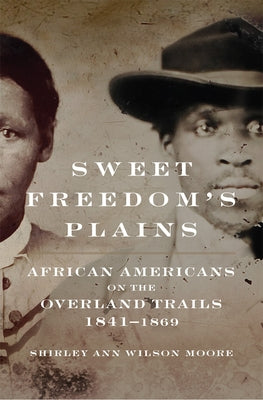 Sweet Freedom's Plains: African Americans on the Overland Trails, 1841-1869 Volume 12 by Moore, Shirley Ann Wilson