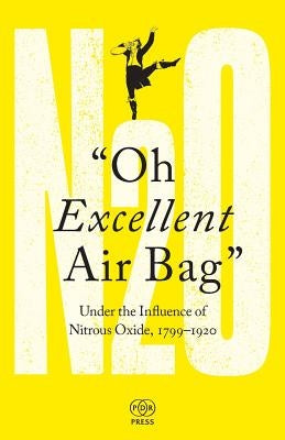 Oh Excellent Air Bag: Under the Influence of Nitrous Oxide, 1799-1920 by Green, Adam