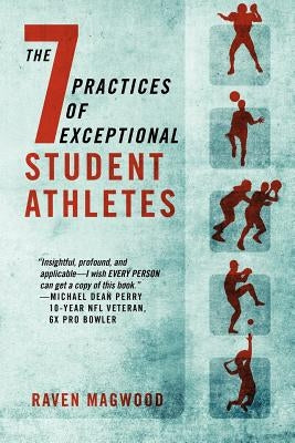 The 7 Practices of Exceptional Student Athletes by Magwood, Raven