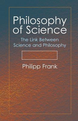 Philosophy of Science: The Link Between Science and Philosophy by Frank, Philipp