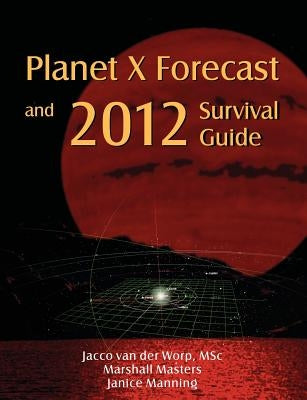 Planet X Forecast and 2012 Survival Guide by Van Der Worp, Jacco