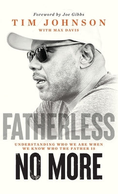 Fatherless No More: Understanding Who We Are When We Know Who the Father Is by Johnson, Tim