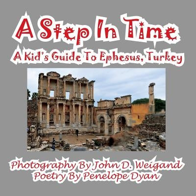 A Step In Time--A Kid's Guide To Ephesus, Turkey by Weigand, John D.