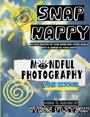 Snap Happy: Mindful Photography For Kids by Flitsch, Byron