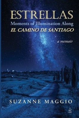 Estrellas: Moments of Illumination Along El Camino de Santiago by Maggio, Suzanne