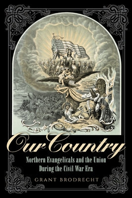 Our Country: Northern Evangelicals and the Union During the Civil War Era by Brodrecht, Grant R.