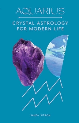 Aquarius: Crystal Astrology for Modern Life by Sitron, Sandy