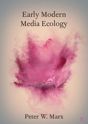 Early Modern Media Ecology by Marx, Peter W.