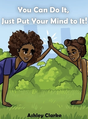 You Can Do It, Just Put Your Mind to It! by Clarke, Ashley