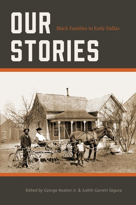 Our Stories: Black Families in Early Dallas Volume 7 by Keaton, George