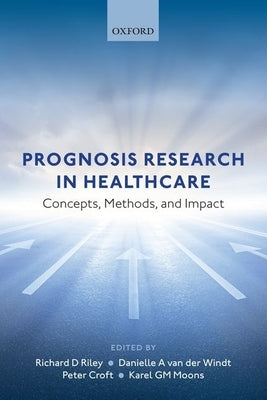 Prognosis Research in Healthcare: Concepts, Methods, and Impact by Riley, Richard D.