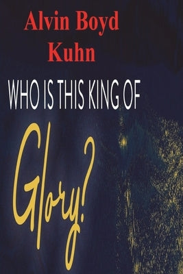 Who is this King of Glory? by Boyd Kuhn, Alvin