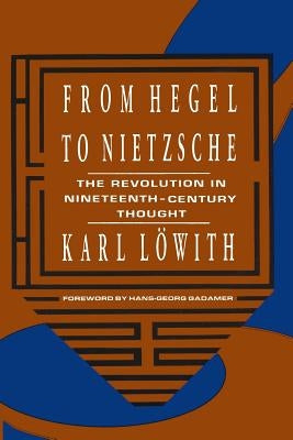 From Hegel to Nietzsche: The Revolution in Nineteenth-Century Thought by L&#195;&#182;with, Karl