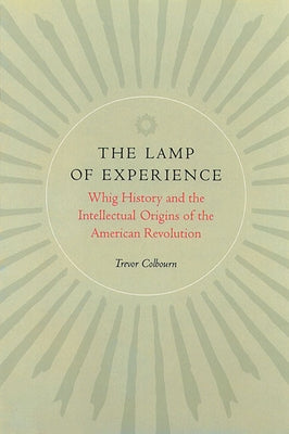 The Lamp of Experience: Whig History and the Intellectual Origins of the American Revolution by Colbourn, Trevor