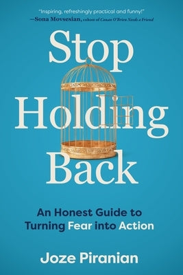 Stop Holding Back: An Honest Guide to Turning Fear Into Action by Piranian, Joze