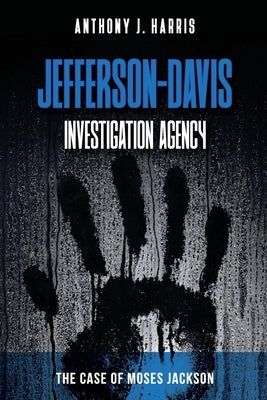 Jefferson-Davis Investigation Agency: The Case of Moses Jackson by Harris, Anthony J.