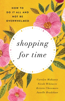 Shopping for Time: How to Do It All and Not Be Overwhelmed (Redesign) by Mahaney, Carolyn