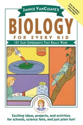 Janice Vancleave's Biology for Every Kid: 101 Easy Experiments That Really Work by VanCleave, Janice