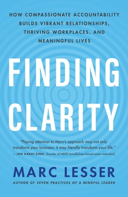 Finding Clarity: How Compassionate Accountability Builds Vibrant Relationships, Thriving Workplaces, and Meaningful Lives by Lesser, Marc