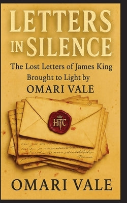 Letters in Silence: The Lost Letters of James King Brought to Light by Omari Vale by Vale, Omari