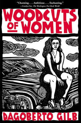 Woodcuts of Women: Stories by Gilb, Dagoberto