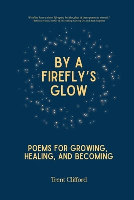 By a Firefly's Glow: Poems for Growing, Healing, and Becoming by Clifford, Trent