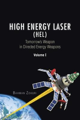 High Energy Laser (HEL): Tomorrow's Weapon in Directed Energy Weapons Volume I by Zohuri, Bahman