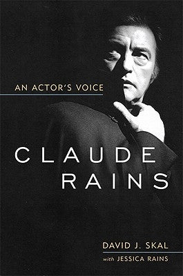 Claude Rains: An Actor's Voice by Skal, David J.