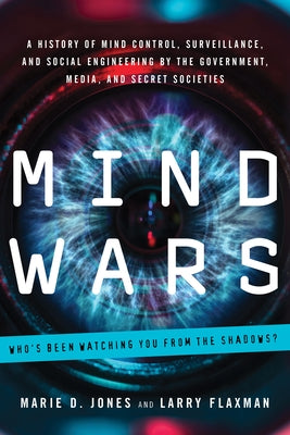 Mind Wars: A History of Mind Control, Surveillance, and Social Engineering by the Government, Media, and Secret Societies by Jones, Marie D.