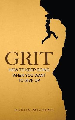 Grit: How to Keep Going When You Want to Give Up by Meadows, Martin