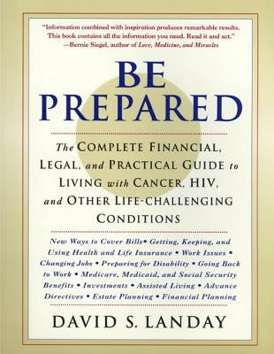 Be Prepared: The Complete Financial, Legal, and Practical Guide to Living with Cancer, Hiv, and Other Life-Challenging Conditions by Landay, David