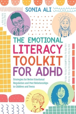 The Emotional Literacy Toolkit for ADHD: Strategies for Better Emotional Regulation and Peer Relationships in Children and Teens by Ali, Sonia