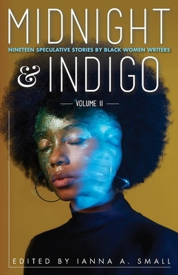 midnight & indigo: Nineteen Speculative Stories by Black Women Writers by Small, Ianna a.