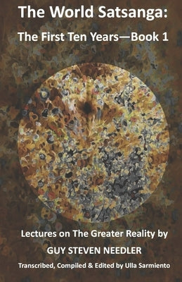 The World Satsanga: The First Ten Years - Book 1: Lectures on the Greater Reality by Sarmiento, Ulla