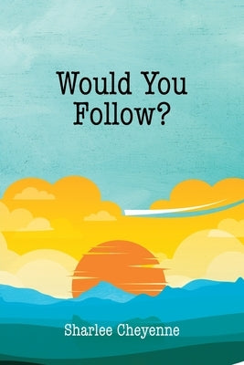 Would You Follow? by Cheyenne, Sharlee