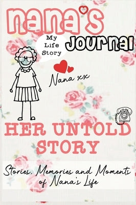 Nana's Journal - Her Untold Story: Stories, Memories and Moments of Nana's Life: A Guided Memory Journal by Publishing Group, The Life Graduate