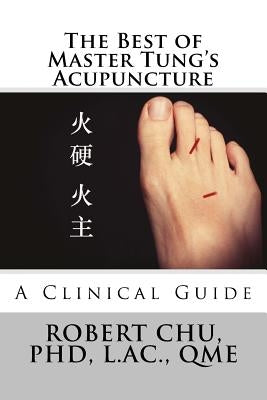 The Best of Master Tung's Acupuncture: A Clinical Guide by Chu, Robert