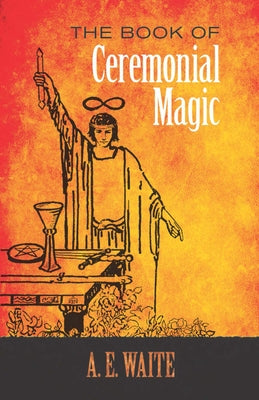 The Book of Ceremonial Magic by Waite, A. E.