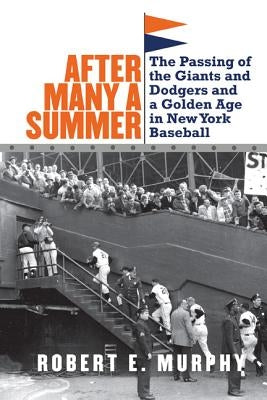 After Many a Summer: The Passing of the Giants and Dodgers and a Golden Age in New York Baseball by Murphy, Robert E.