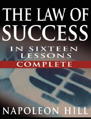 The Law of Success In Sixteen Lessons by Napoleon Hill (Complete, Unabridged) by Hill, Napoleon