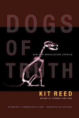 Dogs of Truth: New and Uncollected Stories by Reed, Kit