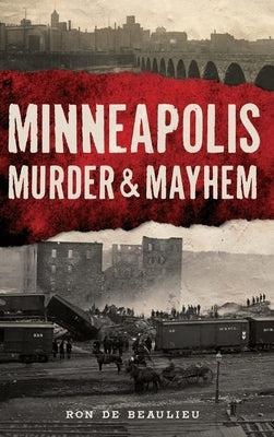 Minneapolis Murder & Mayhem by de Beaulieu, Ron