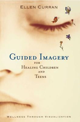 Guided Imagery for Healing Children and Teens by Curran, Ellen