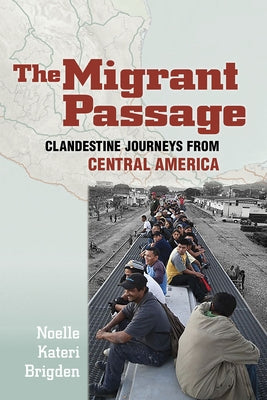 The Migrant Passage: Clandestine Journeys from Central America by Brigden, Noelle Kateri