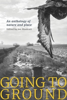Going to Ground, an Anthology of Nature and Place by Woolcott, Jon