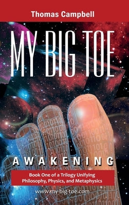 My Big TOE - Awakening H: Book 1 of a Trilogy Unifying Philosophy, Physics, and Metaphysics by Campbell, Thomas