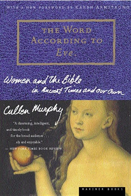 The Word According to Eve: Women and the Bible in Ancient Times and Our Own by Murphy, Cullen