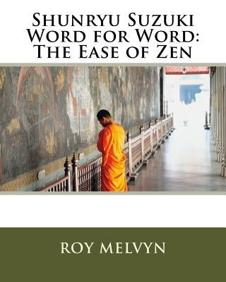 Shunryu Suzuki Word for Word: The Ease of Zen by Melvyn, Roy